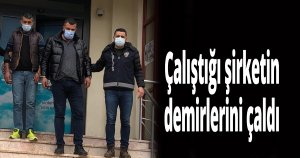 Çalıştığı şirketin demirlerini çaldı