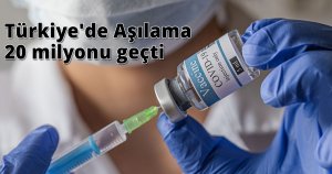 Türkiye'de Aşılama 20 milyonu geçti