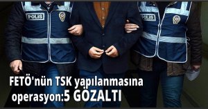 FETÖ'nün TSK yapılanmasına operasyon