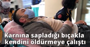 Karnına sapladığı bıçakla kendini öldürmeye çalıştı