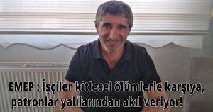 EMEP : İşçiler kitlesel ölümlerle karşya, patronlar yalılarından akıl veriyor!