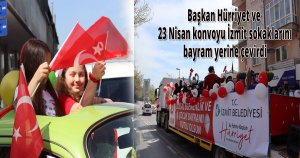 Başkan Hürriyet ve 23 Nisan konvoyu İzmit sokaklarını bayram yerine çevirdi