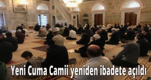 Yeni Cuma Camii  yeniden ibadete açıldı