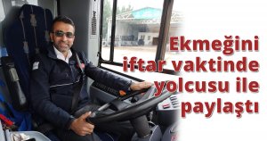 Ekmeğini iftar vaktinde yolcusu ile paylaştı