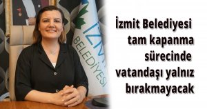 İzmit Belediyesi tam kapanma sürecinde vatandaşı yalnız bırakmayacak