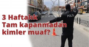 3 Haftalık Tam kapanmadan kimler muaf?