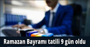 Bayram tatili 9 gün oldu