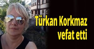 Türkan Korkmaz vefat etti
