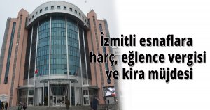 İzmitli esnaflara harç, eğlence vergisi ve kira müjdesi