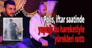 Polis, iftar saatinde yaptığı bu hareketiyle yürekleri ısıttı