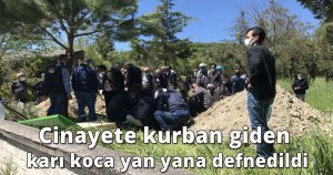 Cinayete kurban giden karı koca yan yana defnedildi