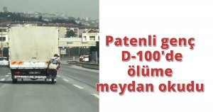 Patenli genç D-100'de ölüme meydan okudu