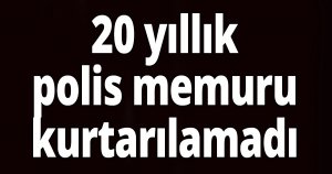 Polis memuru hayatını kaybetti