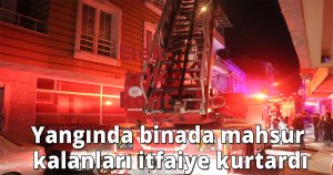 Yangında binada mahsur kalanları itfaiye kurtardı
