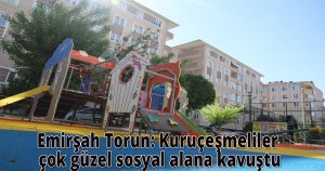 Emirşah Torun: Kuruçeşmeliler çok güzel sosyal alana kavuştu