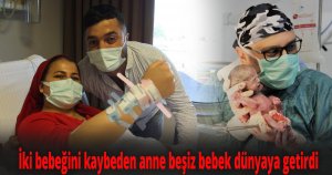 İki bebeğini kaybeden anne beşiz bebek dünyaya getirdi
