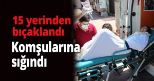 Evde tartıştığı karısını 15 yerinden bıçakladı