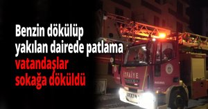 Benzin dökülüp yakılan dairede patlama