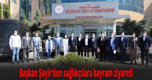 Başkan Şayir’den sağlıkçılara bayram ziyareti 