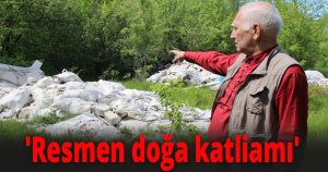 'Resmen doğa katliamı'