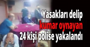 Yasakları delip kumar oynayan 24 kişi polise yakalandı