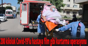 200 kiloluk Covid-19’lu hastaya film gibi kurtarma operasyonu