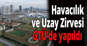 Havacılık ve Uzay Zirvesi GTÜ’de yapıldı
