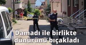  Damadı ile birlikte dünürünü bıçakladı