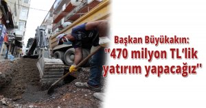  Başkan Büyükakın: '470 milyon TL’lik yatırım yapacağız'