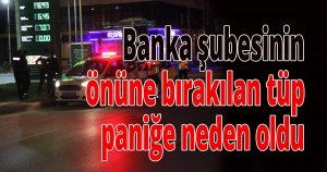 Banka şubesinin önüne bırakılan tüp paniğe neden oldu
