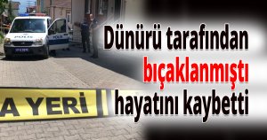 Dünürü tarafından bıçaklanan şahıs öldü