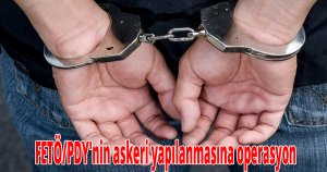 FETÖ/PDY'nin askeri yapılanmasına operasyon