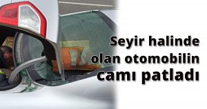  Seyir halinde olan otomobilin camı patladı