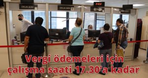  Vergi ödemeleri için çalışma saati 17.30’a kadar 