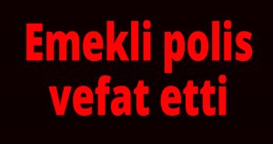 Emekli polis vefat etti