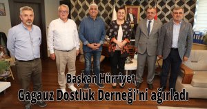 Başkan Hürriyet, Gagauz Dostluk Derneği’ni ağırladı