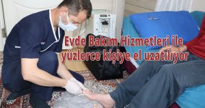 Evde Bakım Hizmetleri ile yüzlerce kişiye el uzatılıyor