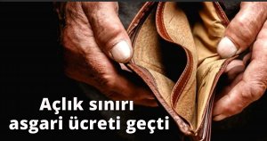Açlık sınırı asgari ücreti geçti