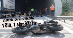 TEM’de motosiklet metrelerce sürüklendi: 1 ölü, 1 ağır yaralı