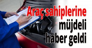 Tüm araç sahiplerine müjdeli haber geldi