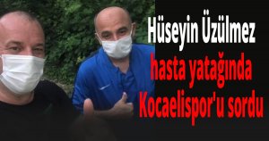 Hüseyin Üzülmez, hasta yatağında Kocaelispor'u sordu