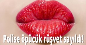 Polise öpücük rüşvet sayıldı!