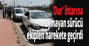 'Dur' ihtarına uymayan sürücü ekipleri harekete geçirdi