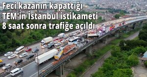 Feci kazanın kapattığı TEM'in İstanbul istikameti 8 saat sonra trafiğe açıldı