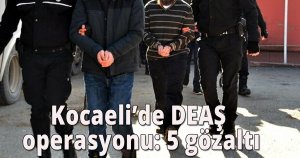 Kocaeli’de DEAŞ operasyonu: 5 gözaltı