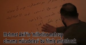  Mehmet Akif'in 'milletine mahcup olmama mücadelesi' bu filmle anlatılacak