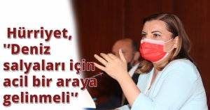  Hürriyet, 'Deniz salyaları için acil bir araya gelinmeli'