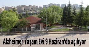  Alzheimer Yaşam Evi 9 Haziran’da açılıyor