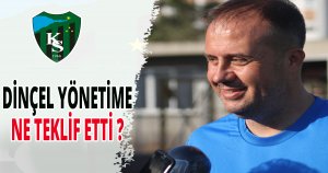DİNÇEL YÖNETİME NE TEKLİF ETTİ ?