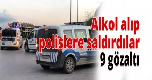 Alkol alıp polislere saldırdılar